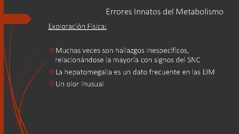 Errores Innatos del Metabolismo Exploración Física: Muchas veces son hallazgos inespecíficos, relacionándose la mayoría