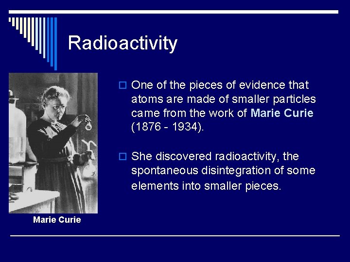 Radioactivity o One of the pieces of evidence that atoms are made of smaller