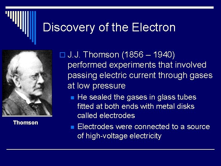 Discovery of the Electron o J. J. Thomson (1856 – 1940) performed experiments that