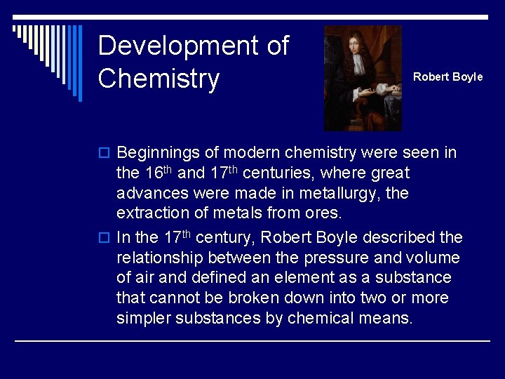 Development of Chemistry Robert Boyle o Beginnings of modern chemistry were seen in the