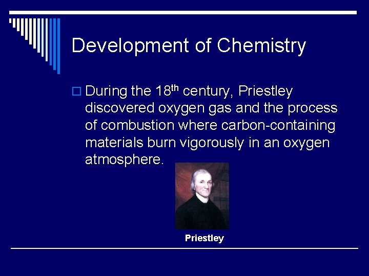 Development of Chemistry o During the 18 th century, Priestley discovered oxygen gas and