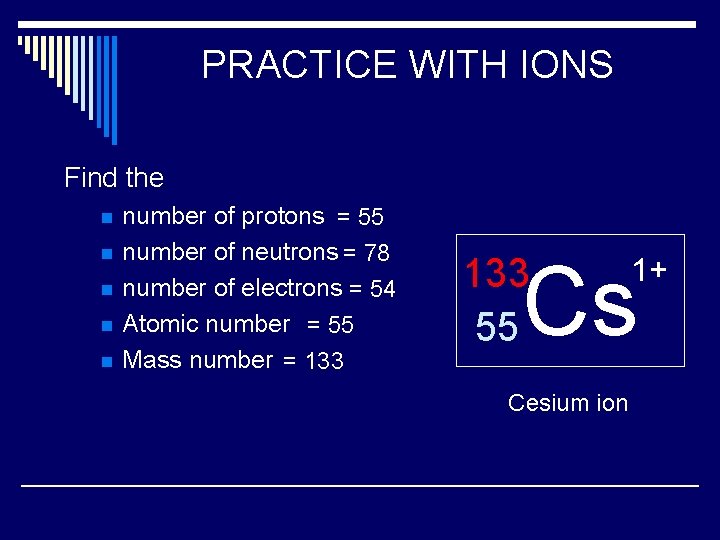 PRACTICE WITH IONS Find the n n number of protons = 55 number of