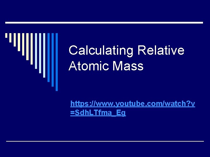 Calculating Relative Atomic Mass https: //www. youtube. com/watch? v =Sdh. LTfma_Eg 