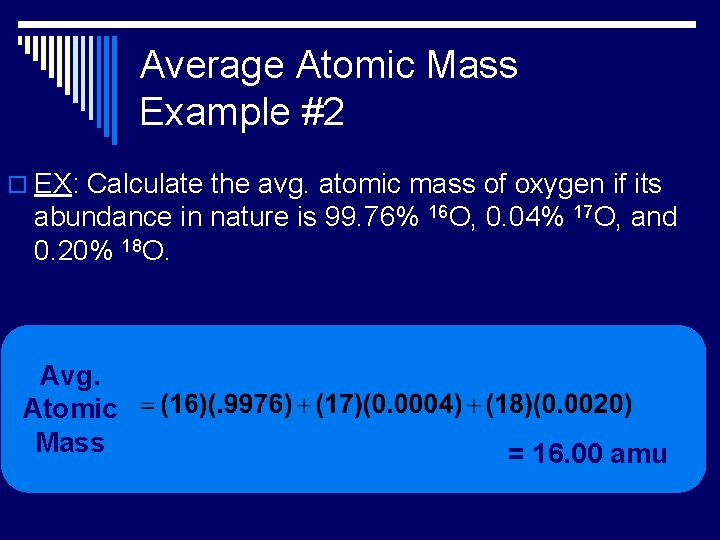 Average Atomic Mass Example #2 o EX: Calculate the avg. atomic mass of oxygen