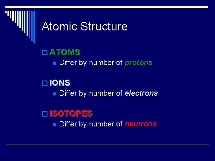 Atomic Structure o ATOMS n Differ by number of protons o IONS n Differ