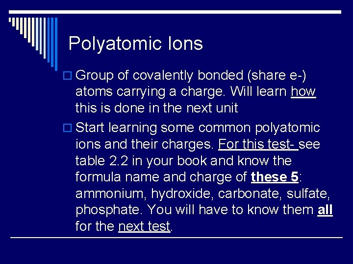 Polyatomic Ions o Group of covalently bonded (share e-) atoms carrying a charge. Will