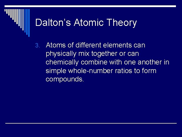 Dalton’s Atomic Theory 3. Atoms of different elements can physically mix together or can