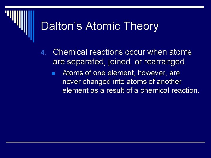 Dalton’s Atomic Theory 4. Chemical reactions occur when atoms are separated, joined, or rearranged.