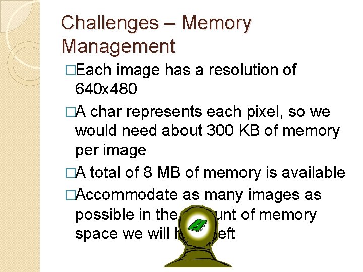 Challenges – Memory Management �Each image has a resolution of 640 x 480 �A