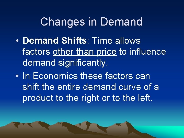 Changes in Demand • Demand Shifts: Time allows factors other than price to influence