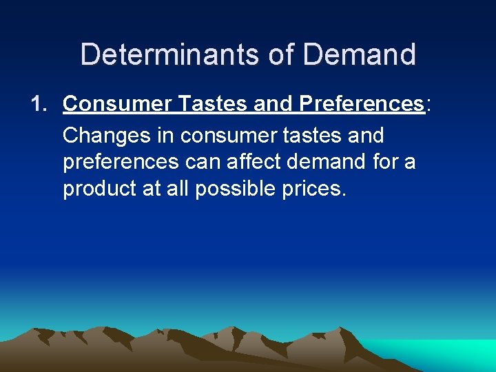 Determinants of Demand 1. Consumer Tastes and Preferences: Changes in consumer tastes and preferences
