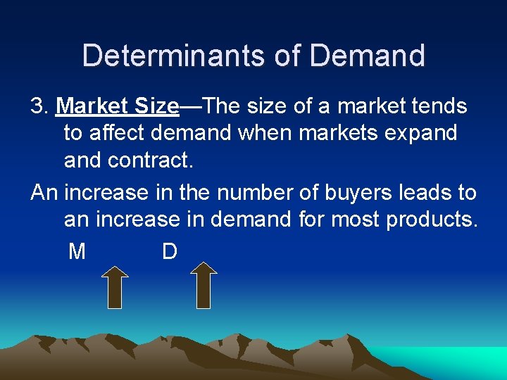 Determinants of Demand 3. Market Size—The size of a market tends to affect demand