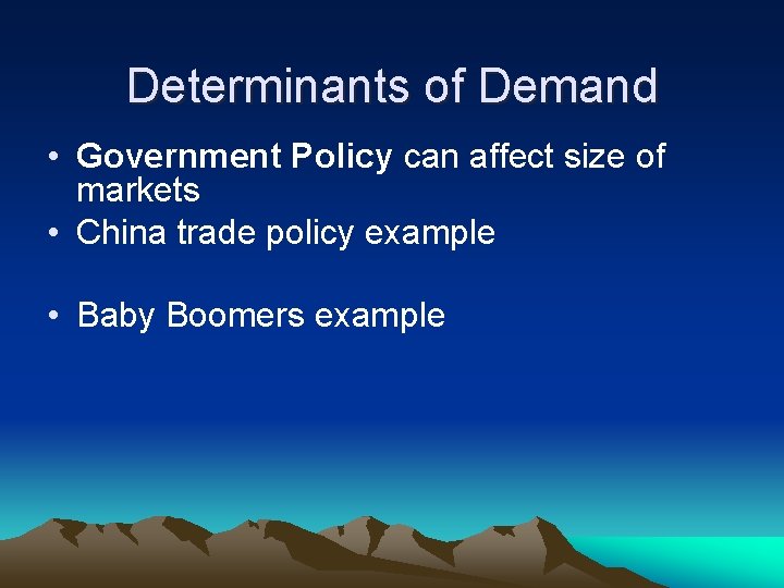 Determinants of Demand • Government Policy can affect size of markets • China trade