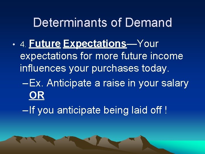 Determinants of Demand • 4. Future Expectations—Your expectations for more future income influences your
