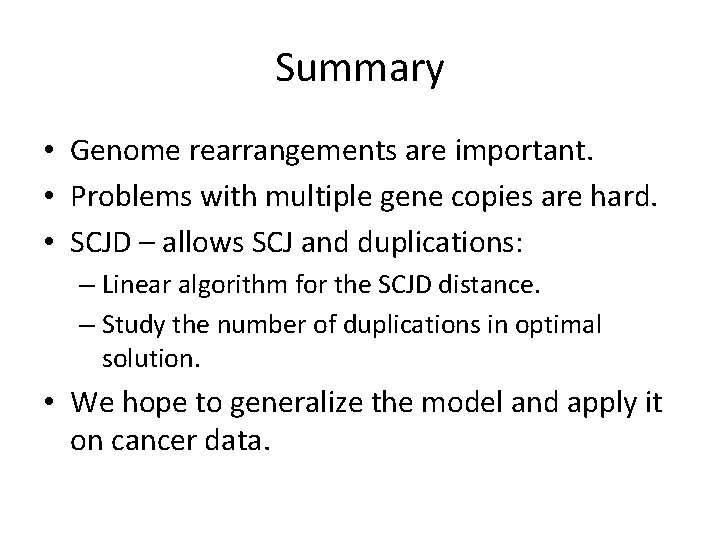 Summary • Genome rearrangements are important. • Problems with multiple gene copies are hard.