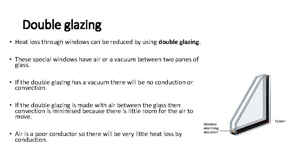 Double glazing • Heat loss through windows can be reduced by using double glazing.