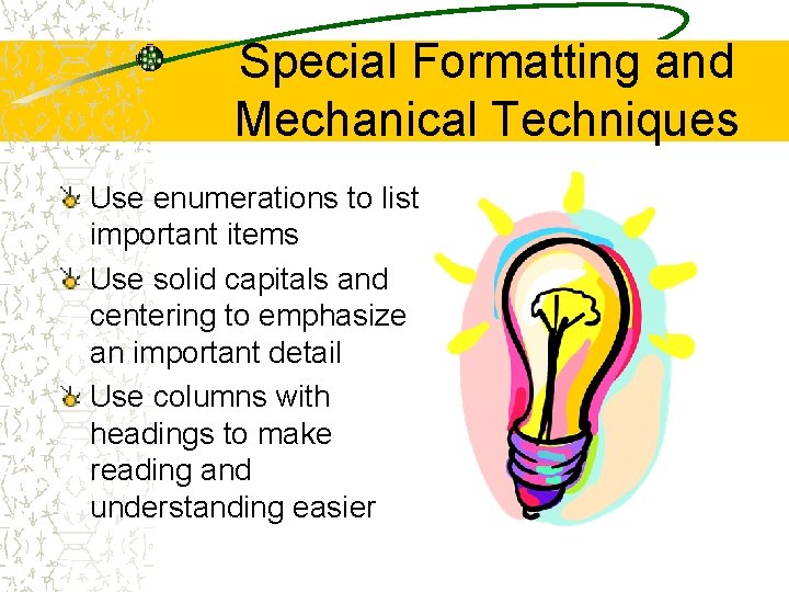 Special Formatting and Mechanical Techniques Use enumerations to list important items Use solid capitals