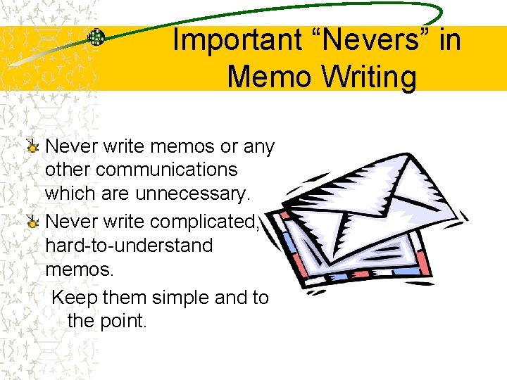 Important “Nevers” in Memo Writing Never write memos or any other communications which are