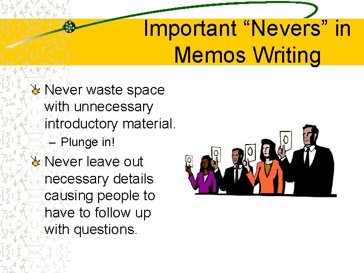 Important “Nevers” in Memos Writing Never waste space with unnecessary introductory material. – Plunge