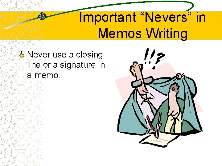 Important “Nevers” in Memos Writing Never use a closing line or a signature in