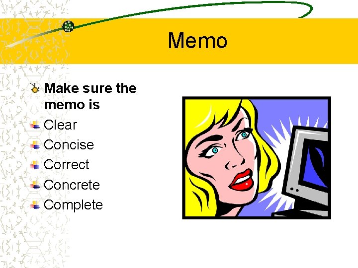 Memo Make sure the memo is Clear Concise Correct Concrete Complete 