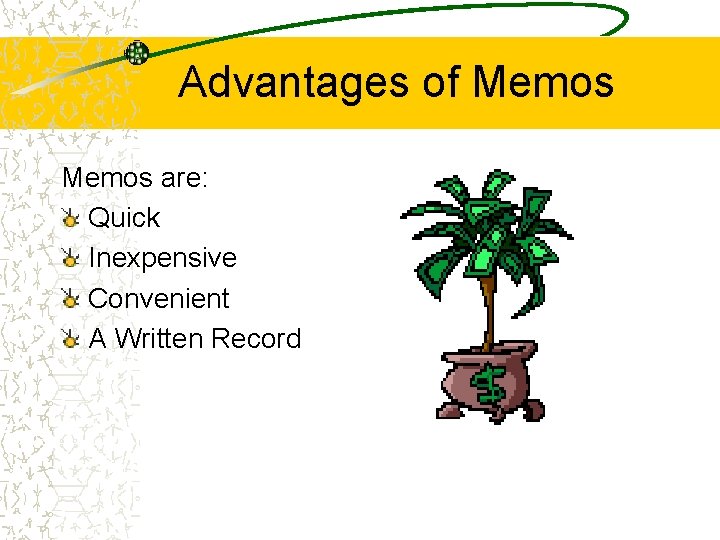 Advantages of Memos are: Quick Inexpensive Convenient A Written Record 