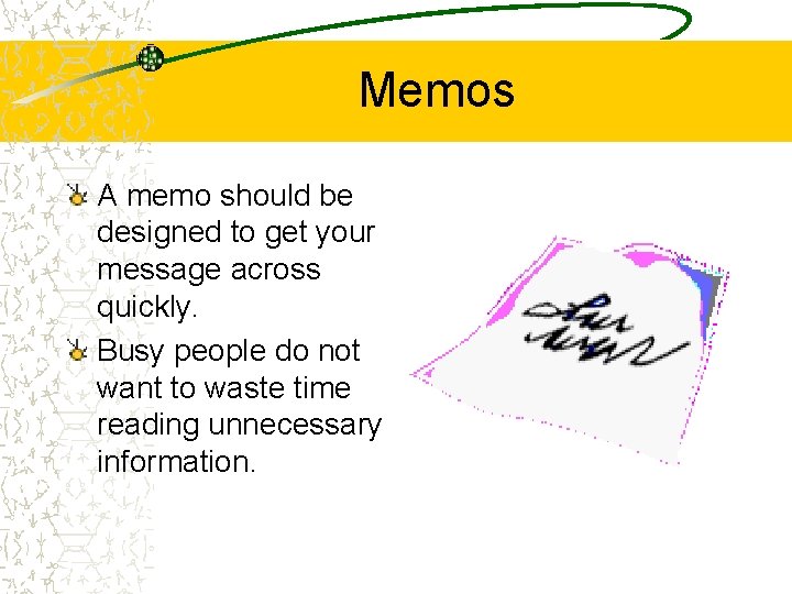 Memos A memo should be designed to get your message across quickly. Busy people