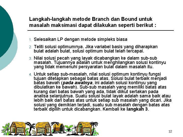 Langkah-langkah metode Branch dan Bound untuk masalah maksimasi dapat dilakukan seperti berikut : 1.