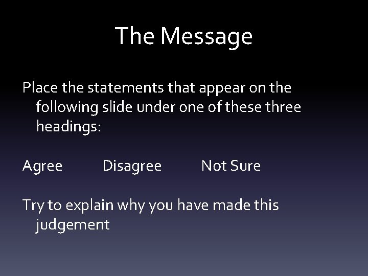 The Message Place the statements that appear on the following slide under one of