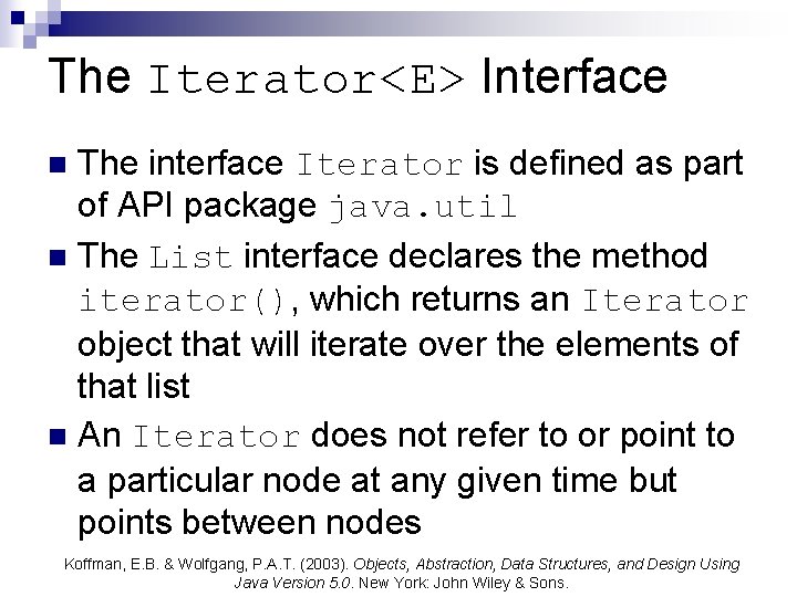The Iterator<E> Interface The interface Iterator is defined as part of API package java.