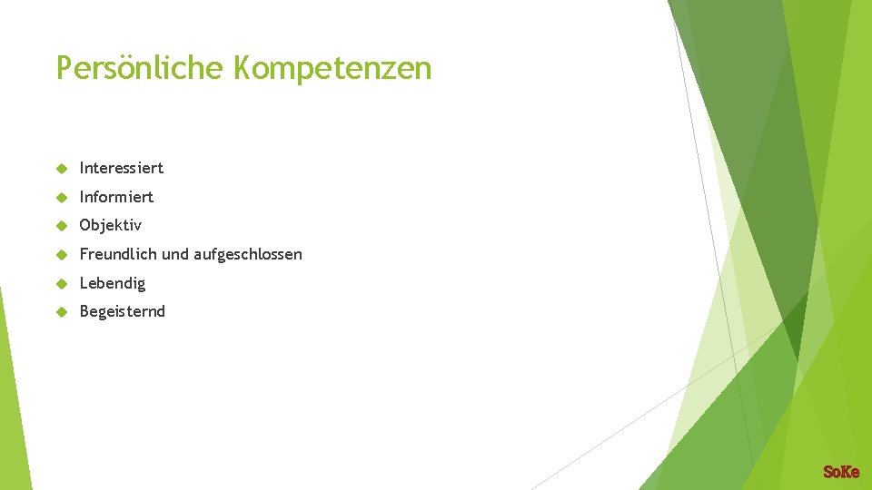 Persönliche Kompetenzen Interessiert Informiert Objektiv Freundlich und aufgeschlossen Lebendig Begeisternd So. Ke 