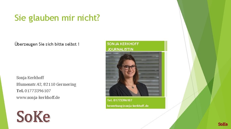 Sie glauben mir nicht? Überzeugen Sie sich bitte selbst ! SONJA KERKHOFF JOURNALISTIN Sonja