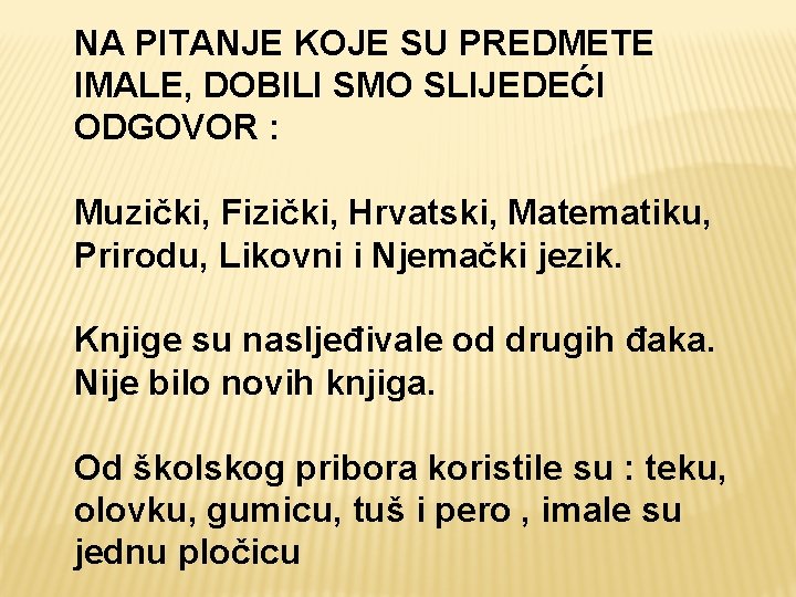 NA PITANJE KOJE SU PREDMETE IMALE, DOBILI SMO SLIJEDEĆI ODGOVOR : Muzički, Fizički, Hrvatski,