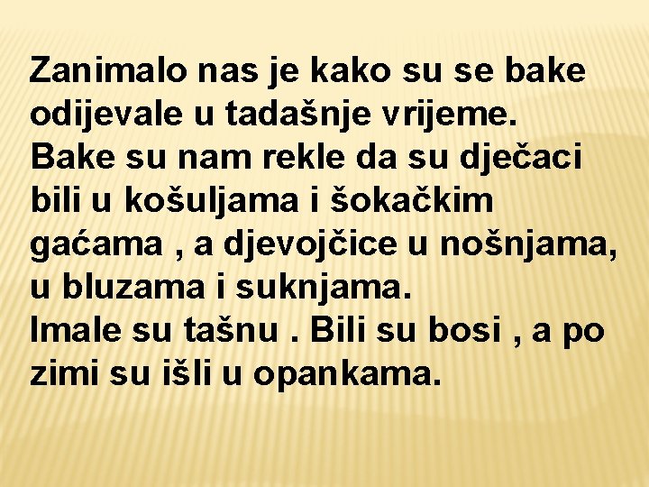 Zanimalo nas je kako su se bake odijevale u tadašnje vrijeme. Bake su nam