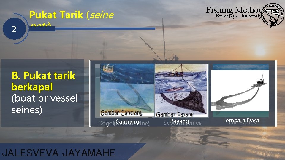 2 Fishing Method Pukat Tarik (seine nets) Brawijaya University B. Pukat tarik berkapal (boat