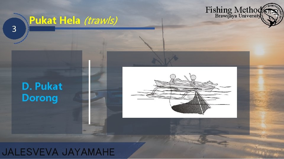 3 Pukat Hela (trawls) D. Pukat Dorong JALESVEVA JAYAMAHE Fishing Method Brawijaya University 