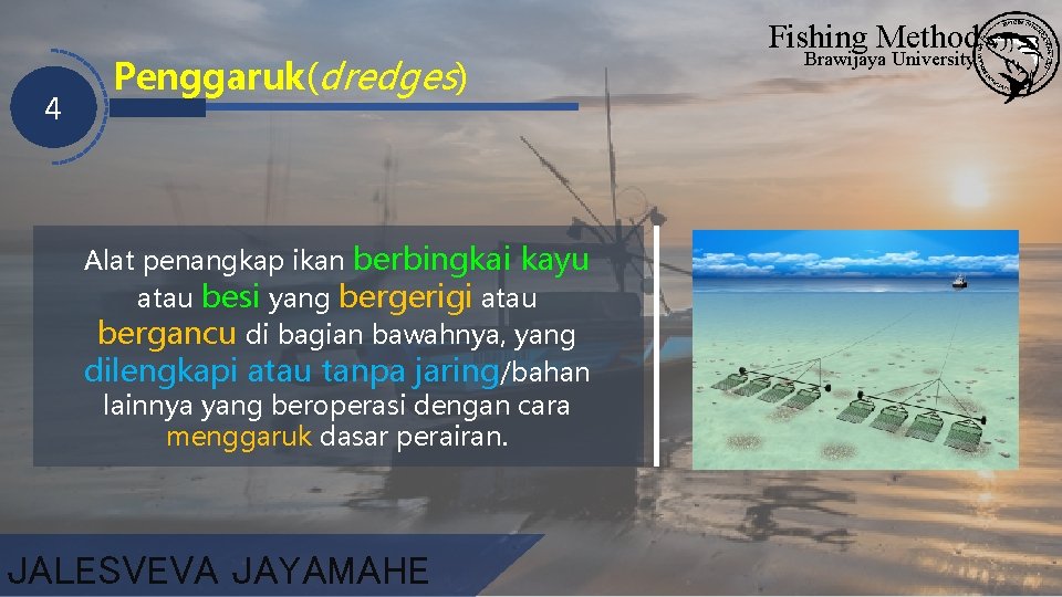 4 Penggaruk(dredges) Alat penangkap ikan berbingkai kayu atau besi yang bergerigi atau bergancu di