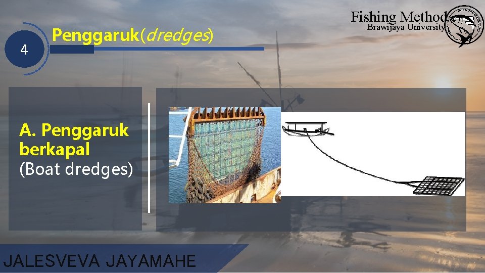 4 Penggaruk(dredges) A. Penggaruk berkapal (Boat dredges) JALESVEVA JAYAMAHE Fishing Method Brawijaya University 
