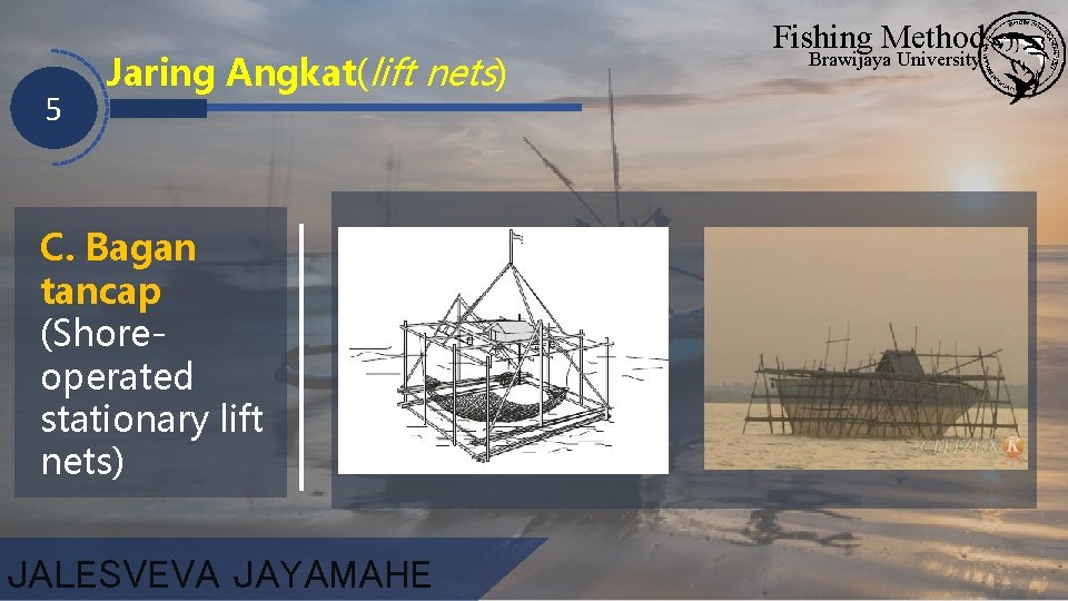 5 Jaring Angkat(lift nets) C. Bagan tancap (Shoreoperated stationary lift nets) JALESVEVA JAYAMAHE Fishing