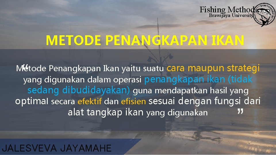 Fishing Method Brawijaya University METODE PENANGKAPAN IKAN “ Metode Penangkapan Ikan yaitu suatu cara