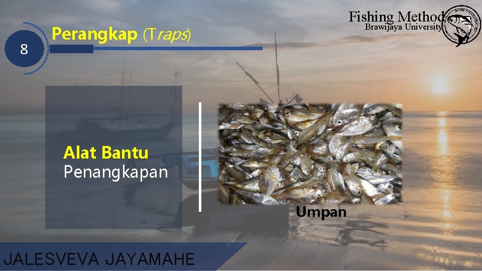 8 Fishing Method Brawijaya University Perangkap (Traps) Alat Bantu Penangkapan Umpan JALESVEVA JAYAMAHE 