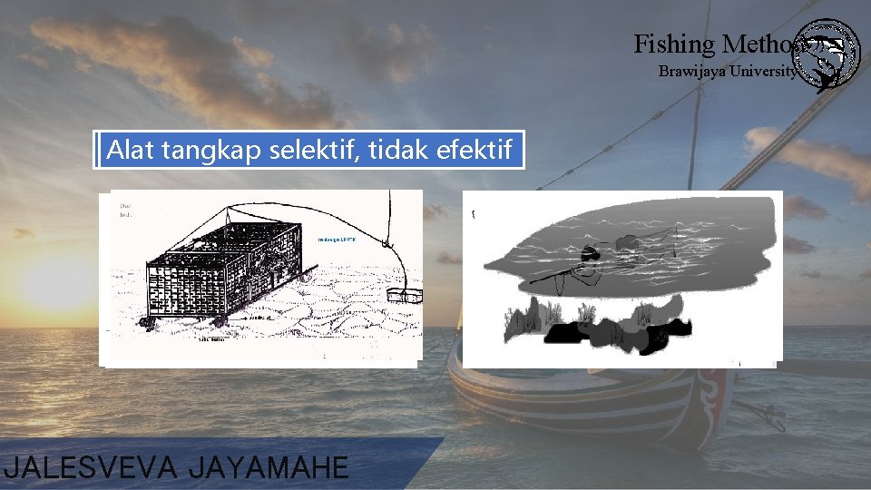 Fishing Method Brawijaya University Alat selektif, efektif Alattangkaptidak selektif, tidak efektif JALESVEVA JAYAMAHE 