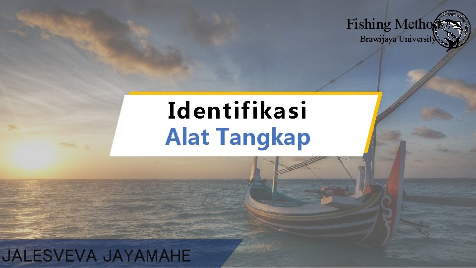 Fishing Method Brawijaya University Identifikasi Alat Tangkap JALESVEVA JAYAMAHE 
