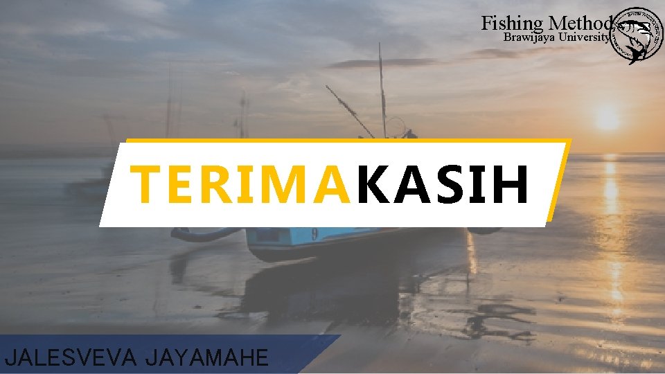 Fishing Method Brawijaya University TERIMAKASIH JALESVEVA JAYAMAHE 