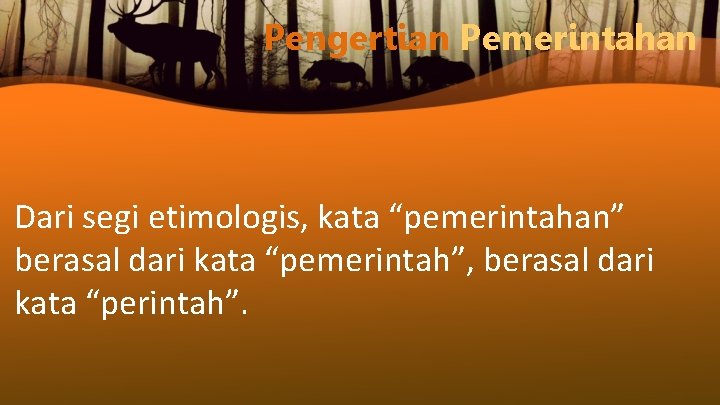 Pengertian Pemerintahan Dari segi etimologis, kata “pemerintahan” berasal dari kata “pemerintah”, berasal dari kata