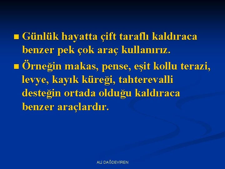 n Günlük hayatta çift taraflı kaldıraca benzer pek çok araç kullanırız. n Örneğin makas,