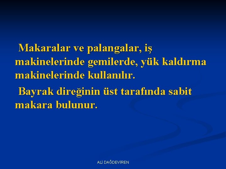  Makaralar ve palangalar, iş makinelerinde gemilerde, yük kaldırma makinelerinde kullanılır. Bayrak direğinin üst