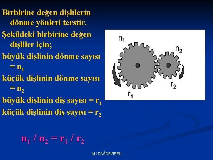 Birbirine değen dişlilerin dönme yönleri terstir. Şekildeki birbirine değen dişliler için; büyük dişlinin dönme