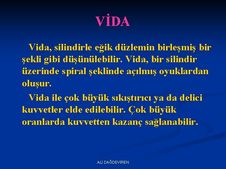 VİDA Vida, silindirle eğik düzlemin birleşmiş bir şekli gibi düşünülebilir. Vida, bir silindir üzerinde