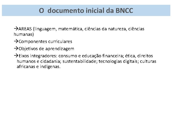 O documento inicial da BNCC AREAS (linguagem, matemática, ciências da natureza, ciências humanas) Componentes